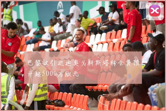 巴黎欲引进迪奥戈科斯塔转会费预计超5000万欧元