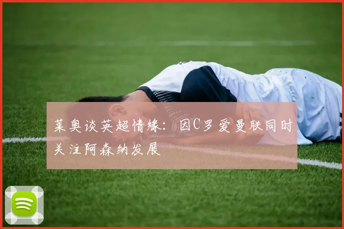 莱奥谈英超情缘：因C罗爱曼联同时关注阿森纳发展
